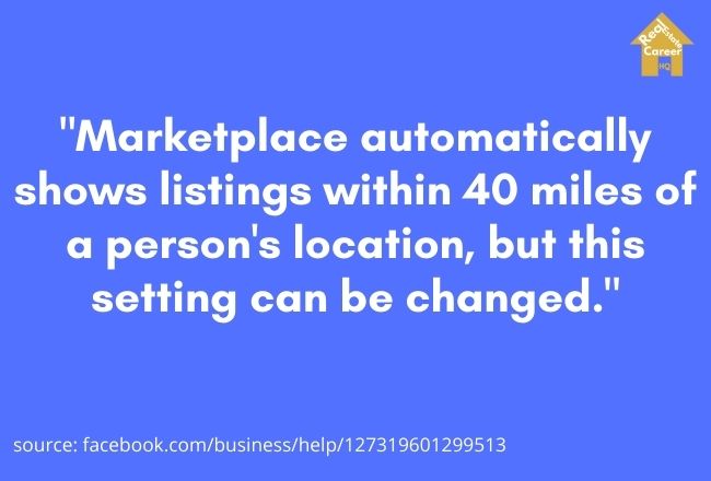 Marketplace automatically shows listings within 40 miles of a person's location, but this setting can be changed." Quote Facebook
